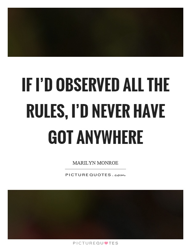 If I’d observed all the rules, I’d never have got anywhere Picture Quote #1
