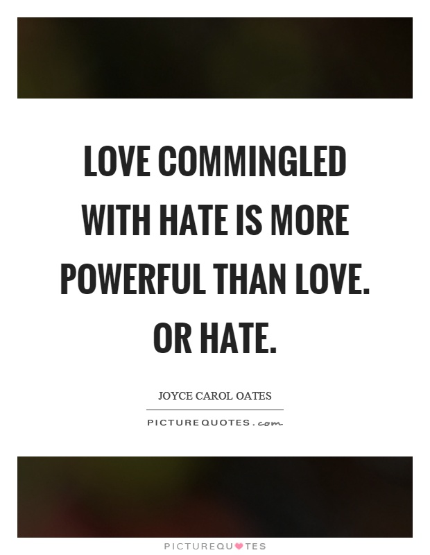 Love commingled with hate is more powerful than love. Or hate Picture Quote #1