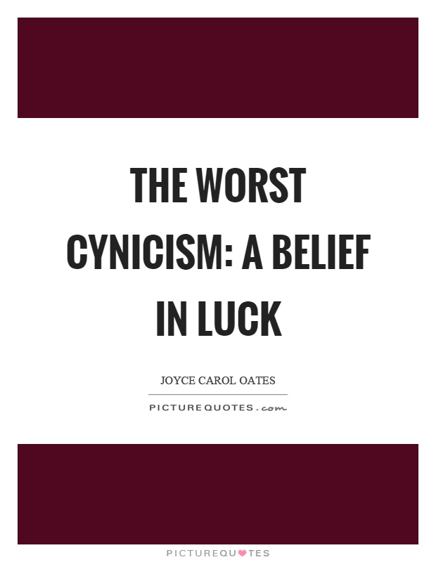 The worst cynicism: a belief in luck Picture Quote #1