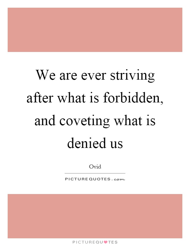 We are ever striving after what is forbidden, and coveting what is denied us Picture Quote #1