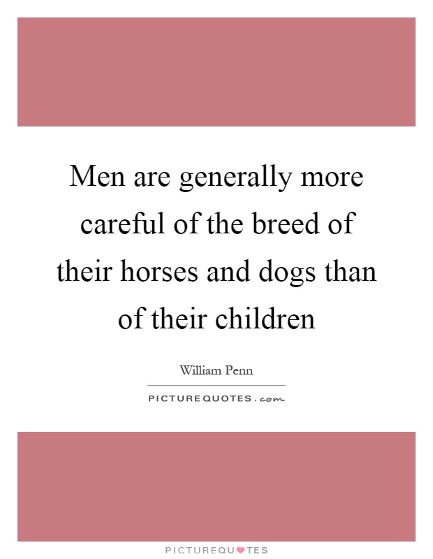 Men are generally more careful of the breed of their horses and dogs than of their children Picture Quote #1