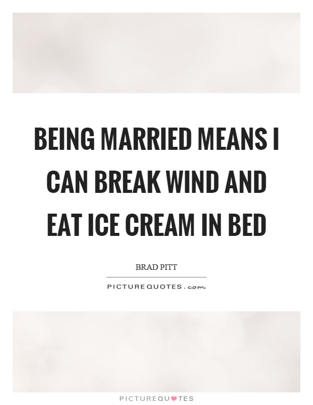 Being married means I can break wind and eat ice cream in bed Picture Quote #1