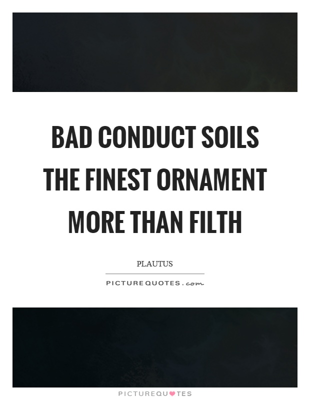 Bad conduct soils the finest ornament more than filth Picture Quote #1