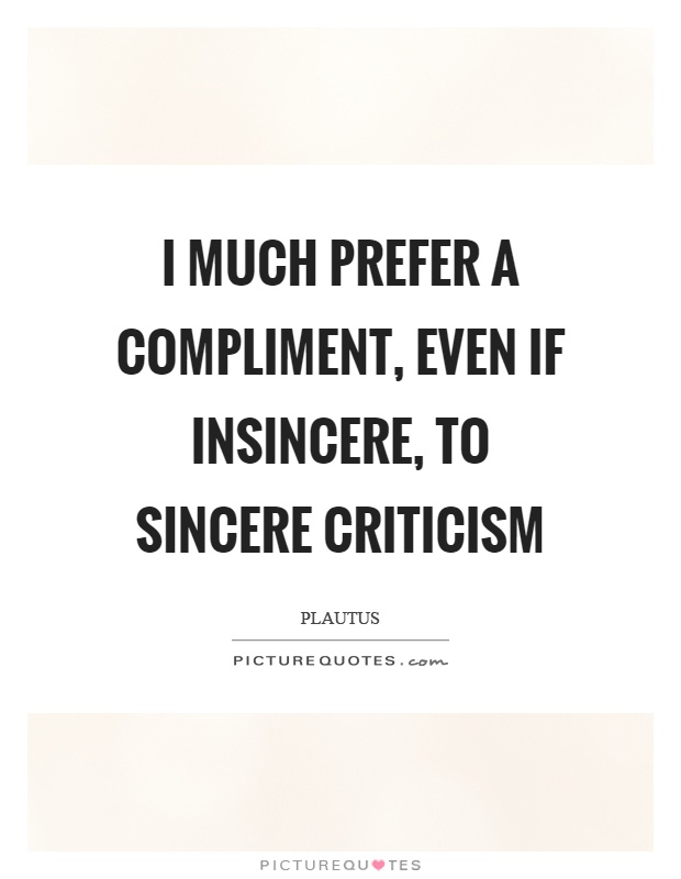 I much prefer a compliment, even if insincere, to sincere criticism Picture Quote #1
