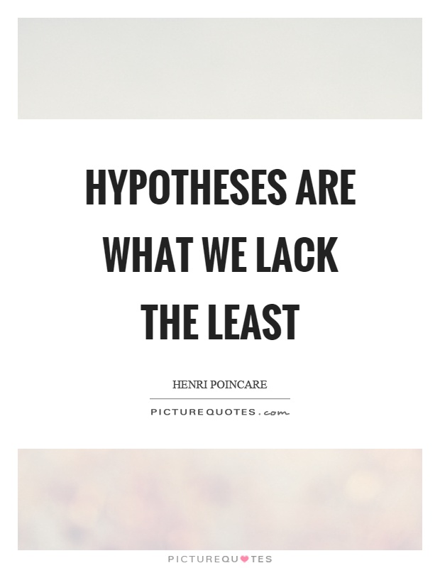 Hypotheses are what we lack the least Picture Quote #1