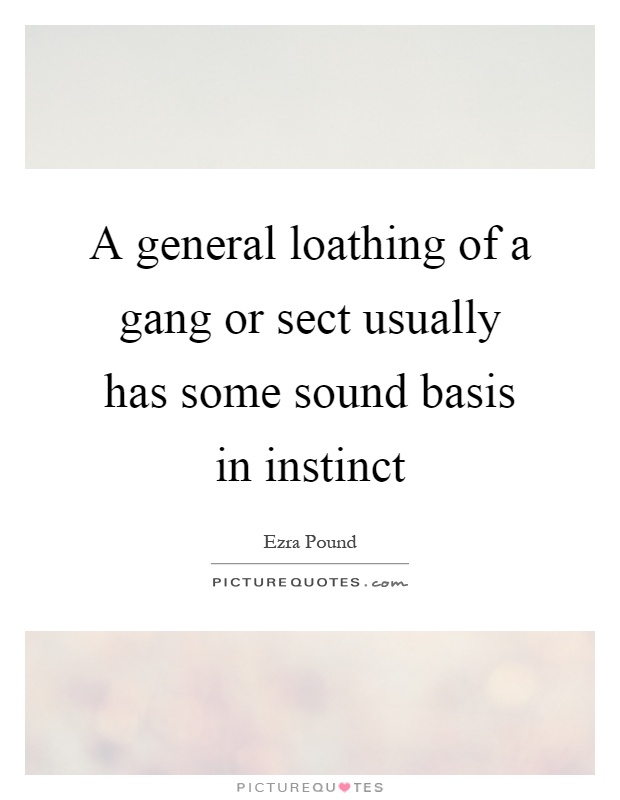 A general loathing of a gang or sect usually has some sound basis in instinct Picture Quote #1