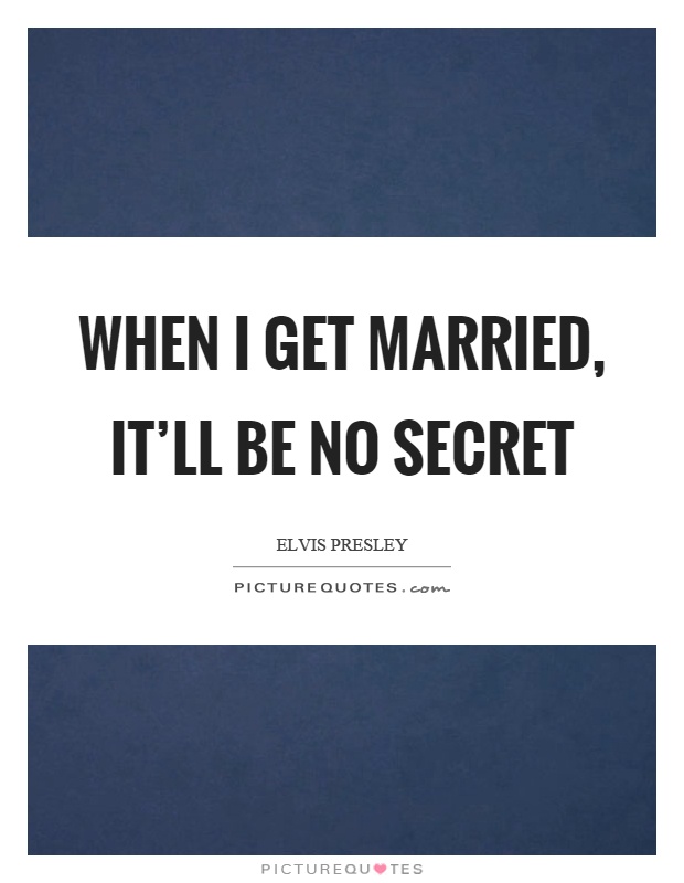 When I get married, it’ll be no secret Picture Quote #1