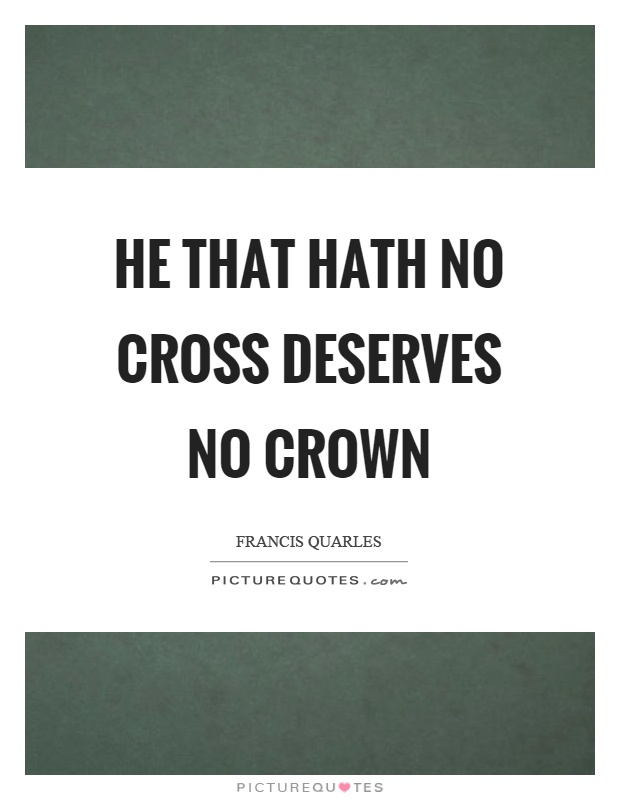 He that hath no cross deserves no crown Picture Quote #1