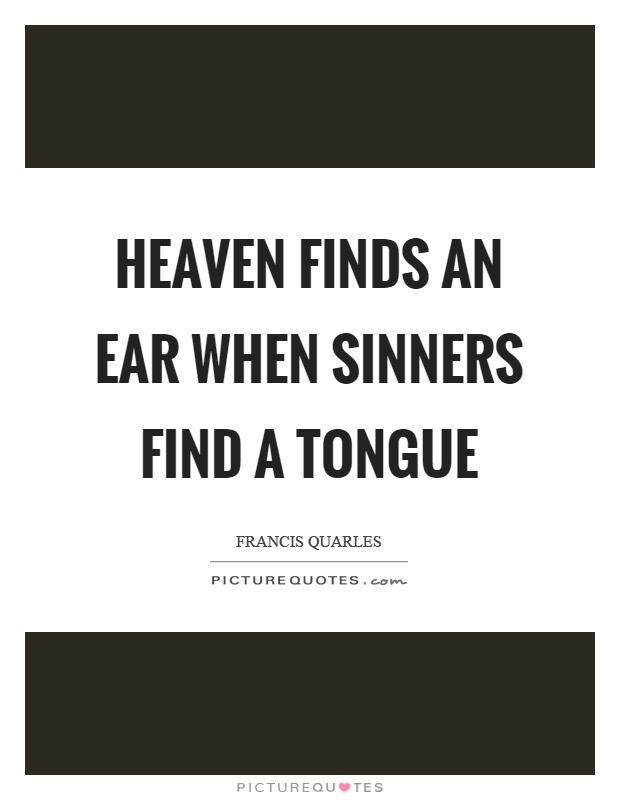 Heaven finds an ear when sinners find a tongue Picture Quote #1