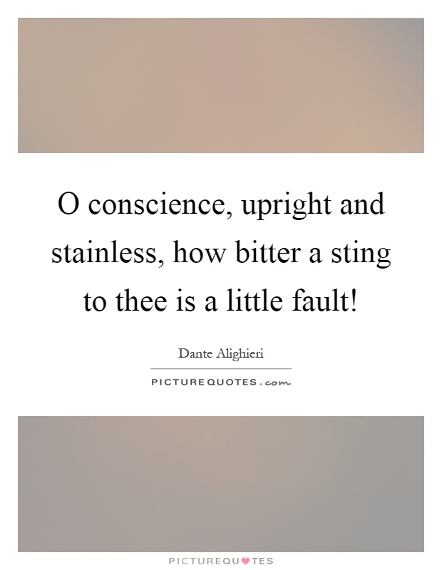 O conscience, upright and stainless, how bitter a sting to thee is a little fault! Picture Quote #1