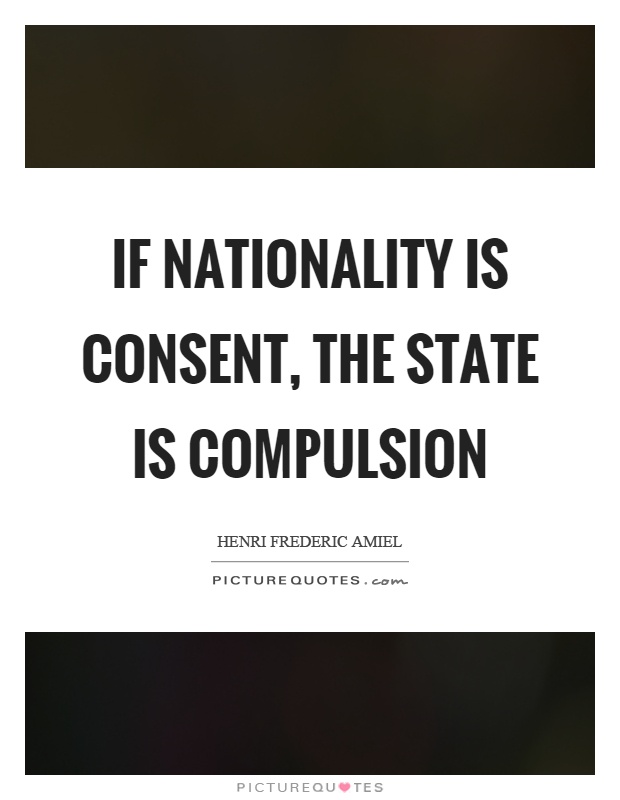 If nationality is consent, the state is compulsion Picture Quote #1