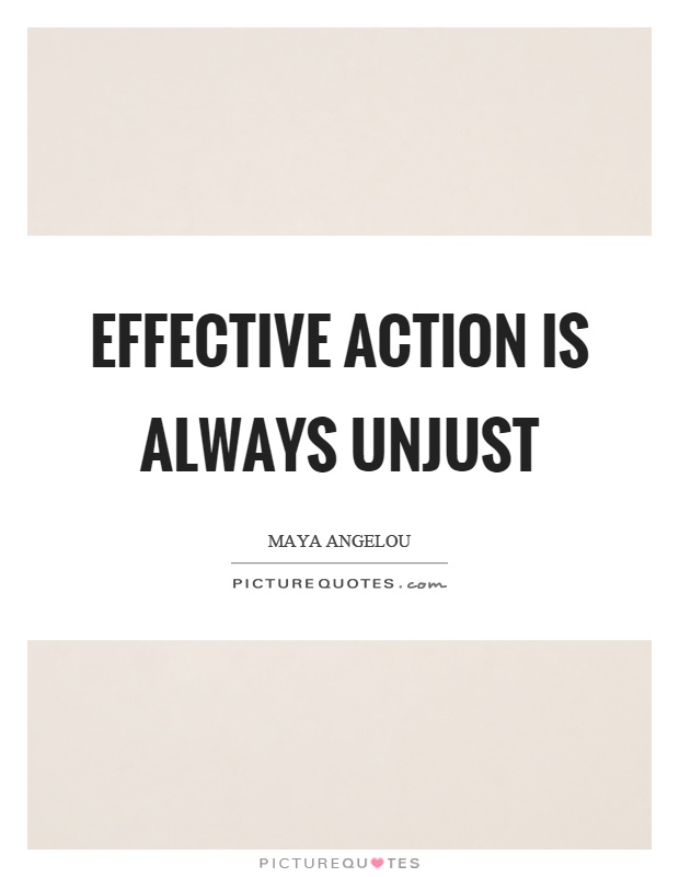 Effective action is always unjust Picture Quote #1