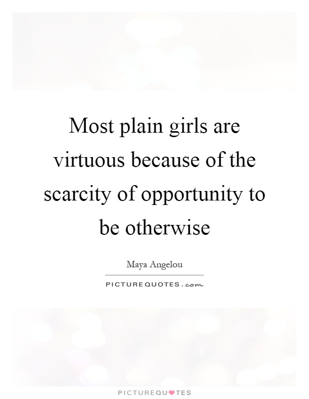 Most plain girls are virtuous because of the scarcity of opportunity to be otherwise Picture Quote #1