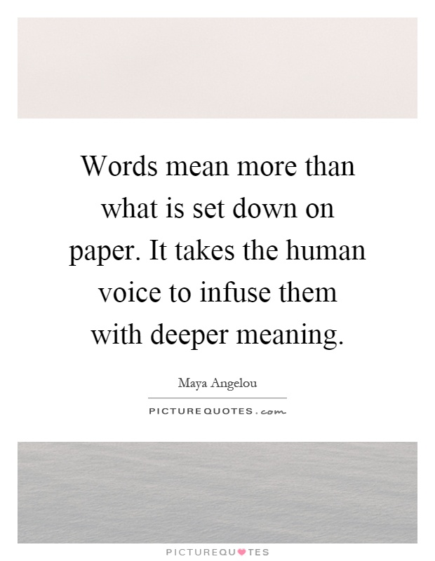 Words mean more than what is set down on paper. It takes the human voice to infuse them with deeper meaning Picture Quote #1