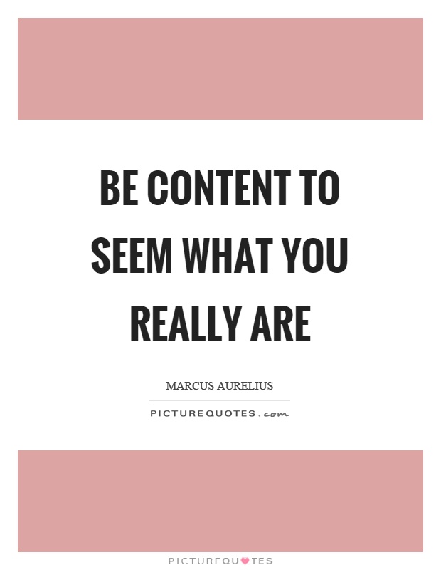 Be content to seem what you really are Picture Quote #1