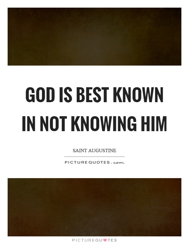 God is best known in not knowing him Picture Quote #1