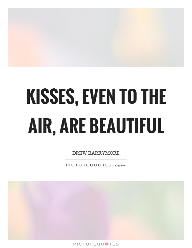Kisses, even to the air, are beautiful Picture Quote #1