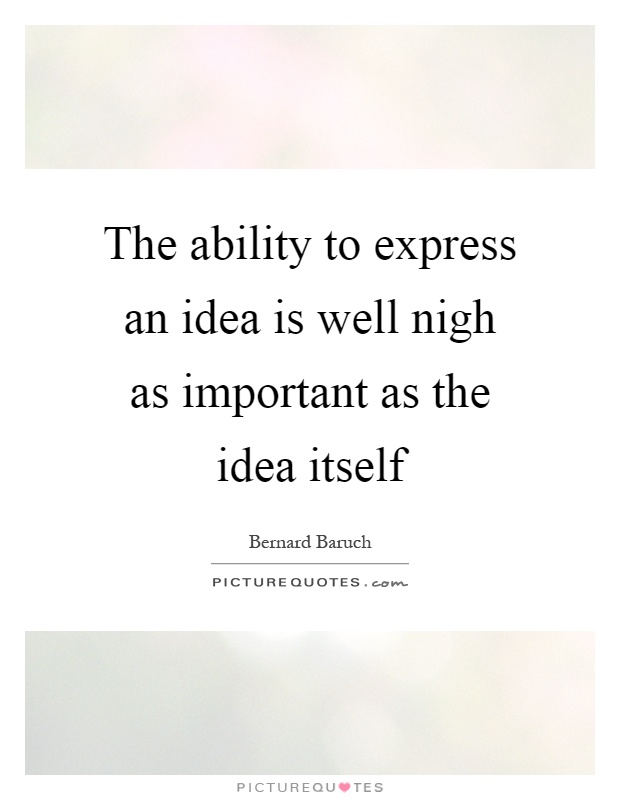 The ability to express an idea is well nigh as important as the idea itself Picture Quote #1
