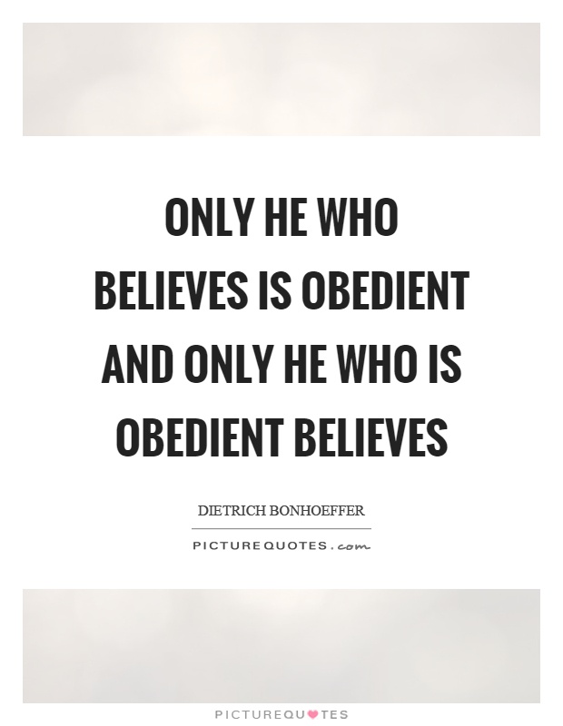 Only he who believes is obedient and only he who is obedient believes Picture Quote #1