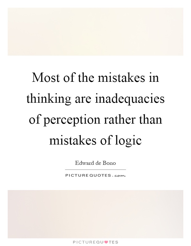 Most of the mistakes in thinking are inadequacies of perception rather than mistakes of logic Picture Quote #1
