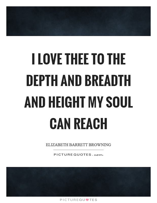 I love thee to the depth and breadth and height my soul can reach Picture Quote #1