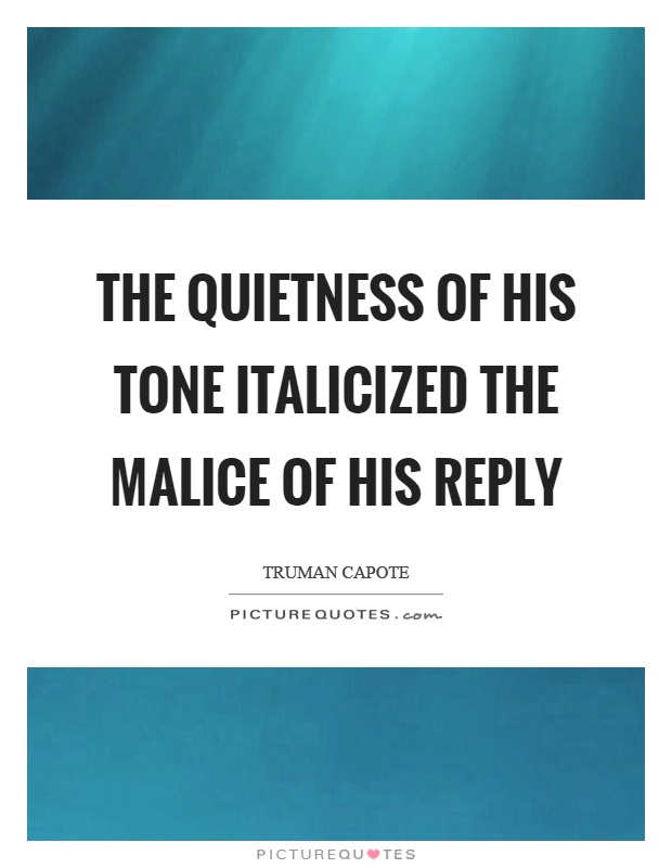 The quietness of his tone italicized the malice of his reply Picture Quote #1