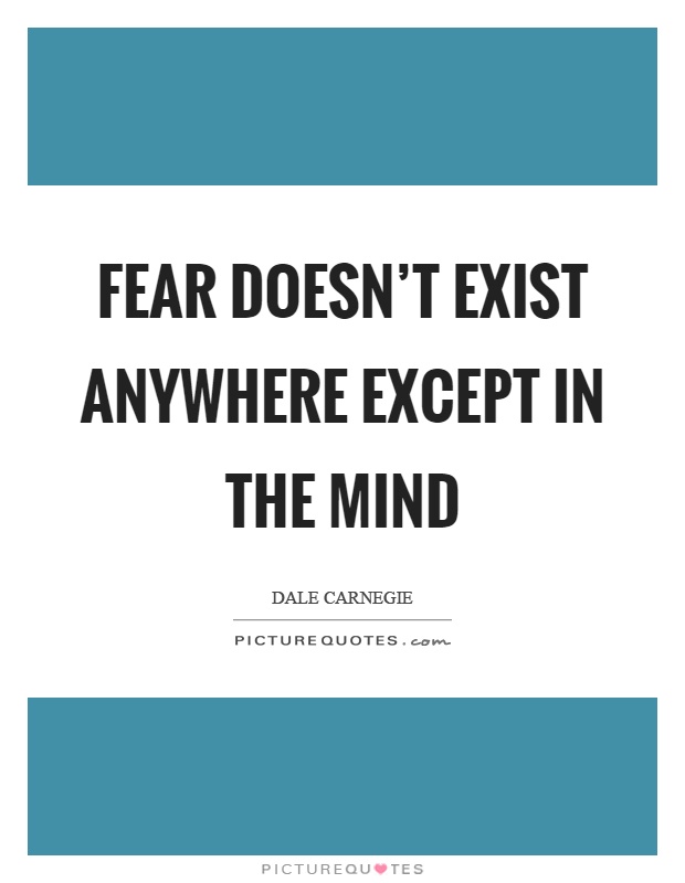 Fear doesn’t exist anywhere except in the mind Picture Quote #1