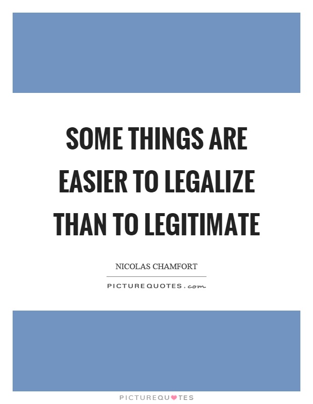 Some things are easier to legalize than to legitimate Picture Quote #1