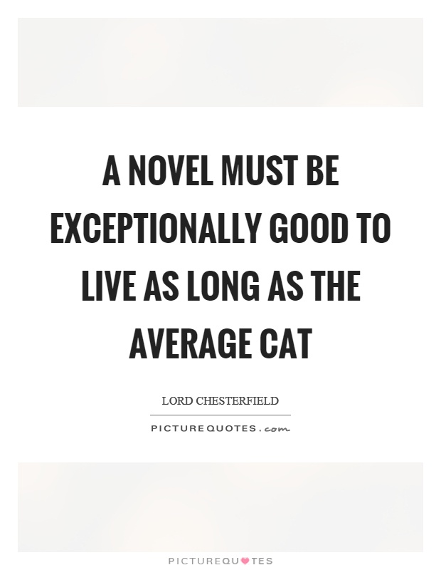 A novel must be exceptionally good to live as long as the average cat Picture Quote #1