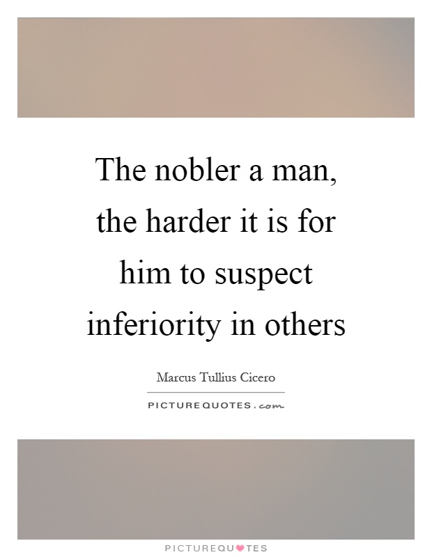 The nobler a man, the harder it is for him to suspect inferiority in others Picture Quote #1
