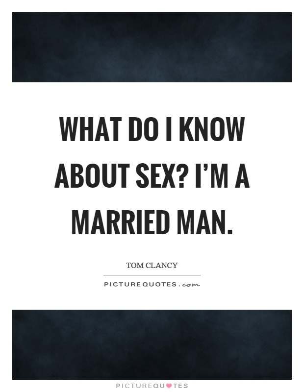 What do I know about sex? Im a married man Picture Quotes
