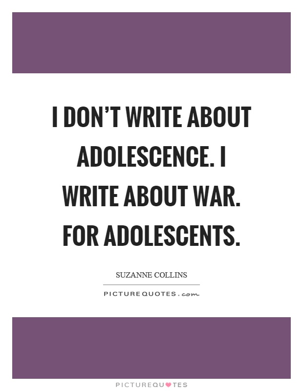 I don’t write about adolescence. I write about war. For adolescents Picture Quote #1