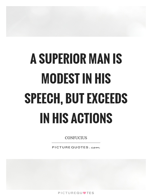 A superior man is modest in his speech, but exceeds in his actions Picture Quote #1