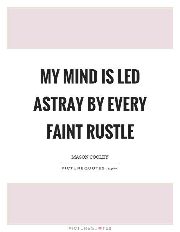 My mind is led astray by every faint rustle Picture Quote #1