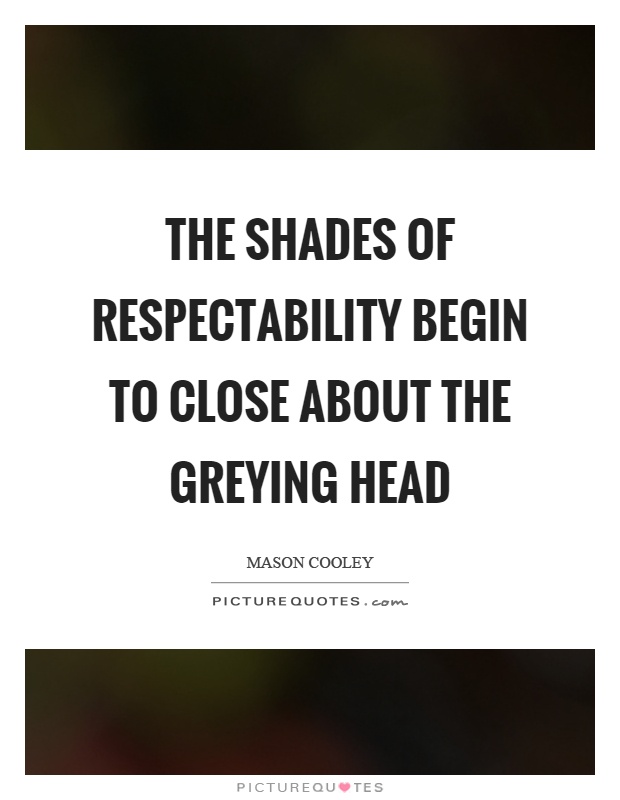 The shades of respectability begin to close about the greying head Picture Quote #1
