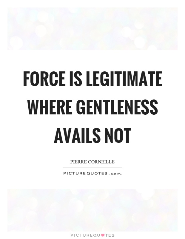 Force is legitimate where gentleness avails not Picture Quote #1