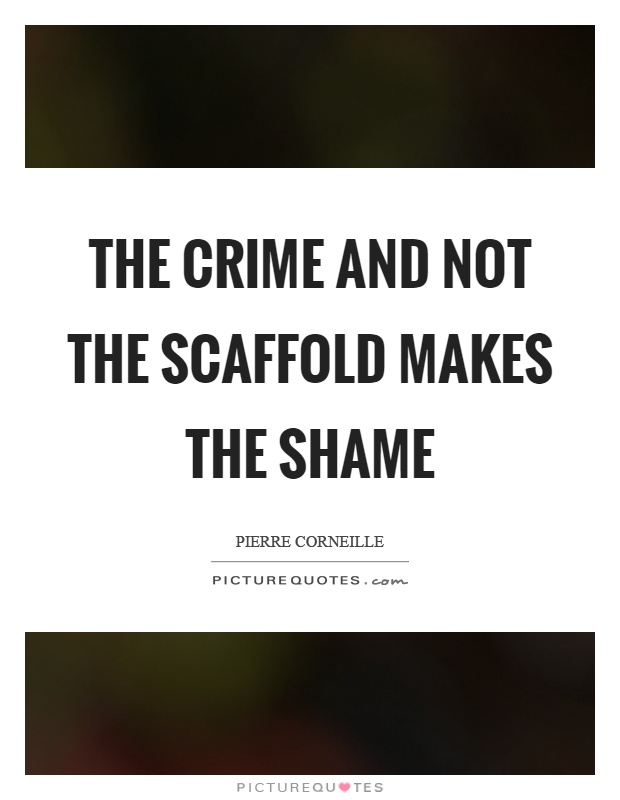 The crime and not the scaffold makes the shame Picture Quote #1