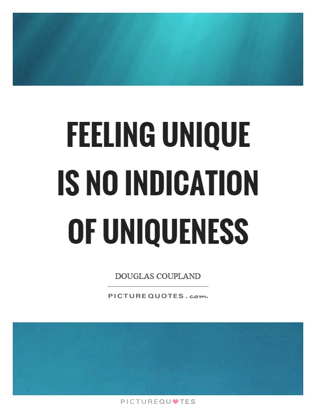 Feeling unique is no indication of uniqueness Picture Quote #1