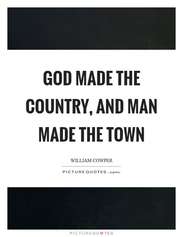 God made the country, and man made the town Picture Quote #1