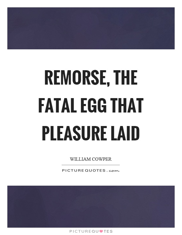 Remorse, the fatal egg that pleasure laid Picture Quote #1