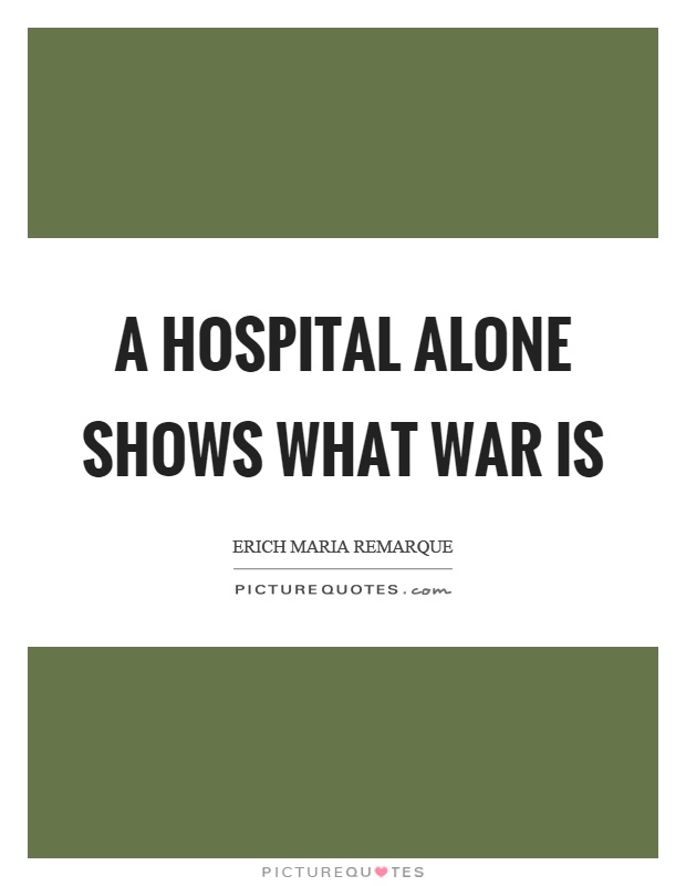 A hospital alone shows what war is Picture Quote #1