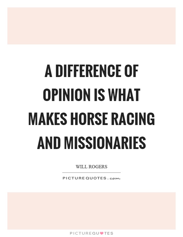 A difference of opinion is what makes horse racing and missionaries Picture Quote #1