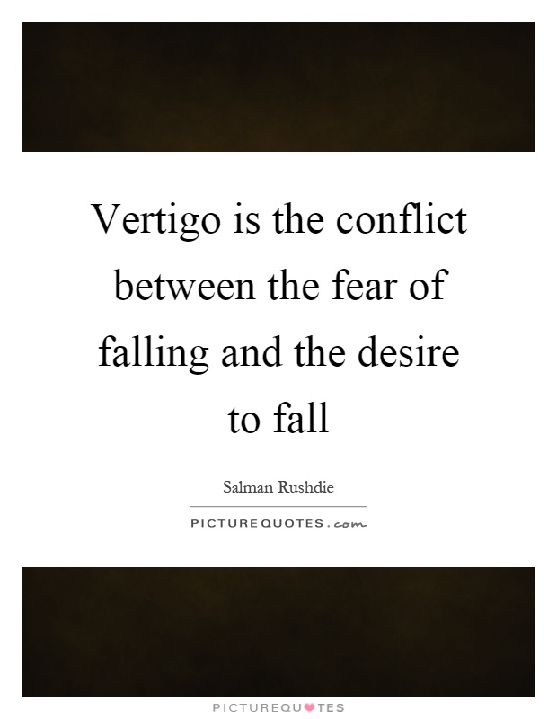 Vertigo is the conflict between the fear of falling and the desire to fall Picture Quote #1