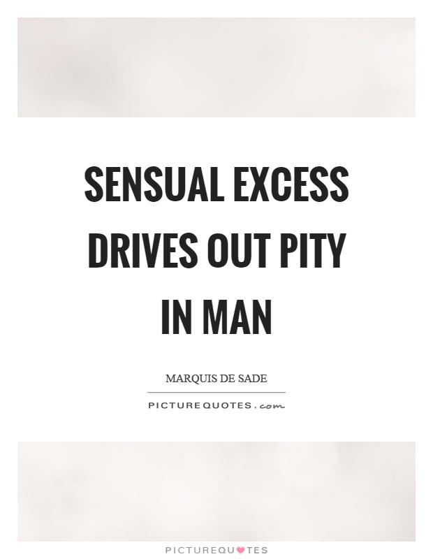 Sensual excess drives out pity in man Picture Quote #1