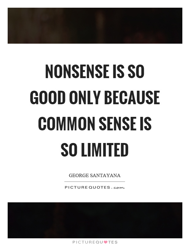 Nonsense is so good only because common sense is so limited Picture Quote #1