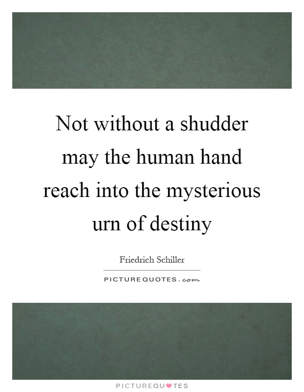 Not without a shudder may the human hand reach into the mysterious urn of destiny Picture Quote #1