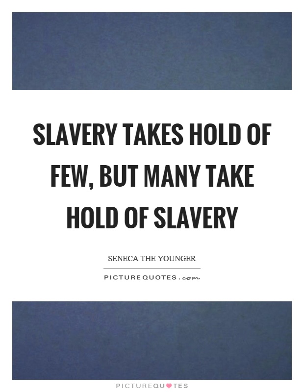 Slavery takes hold of few, but many take hold of slavery Picture Quote #1