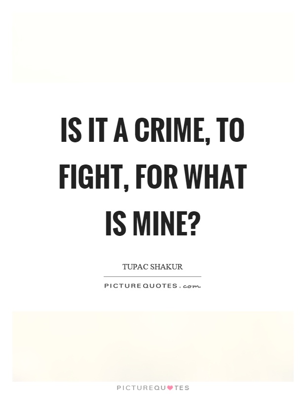 Is it a crime, to fight, for what is mine? Picture Quote #1