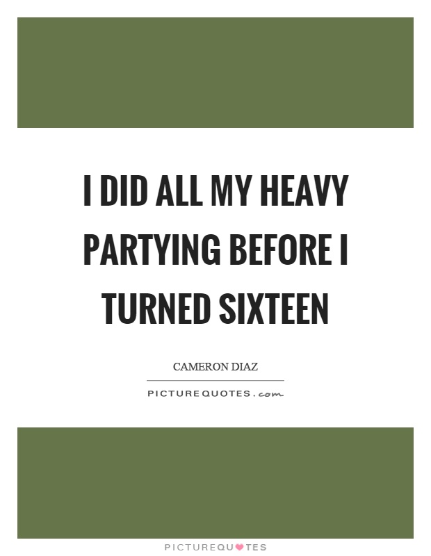 I did all my heavy partying before I turned sixteen Picture Quote #1