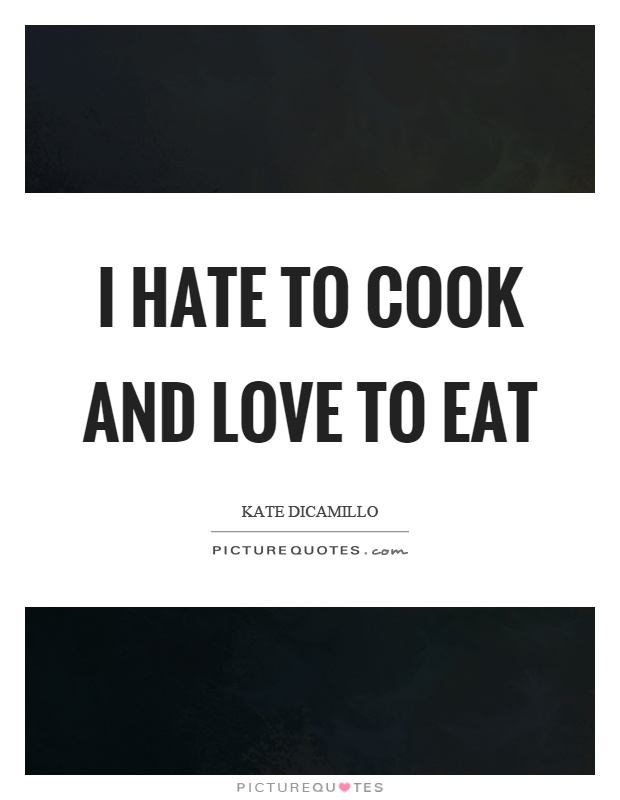 I hate to cook and love to eat Picture Quote #1